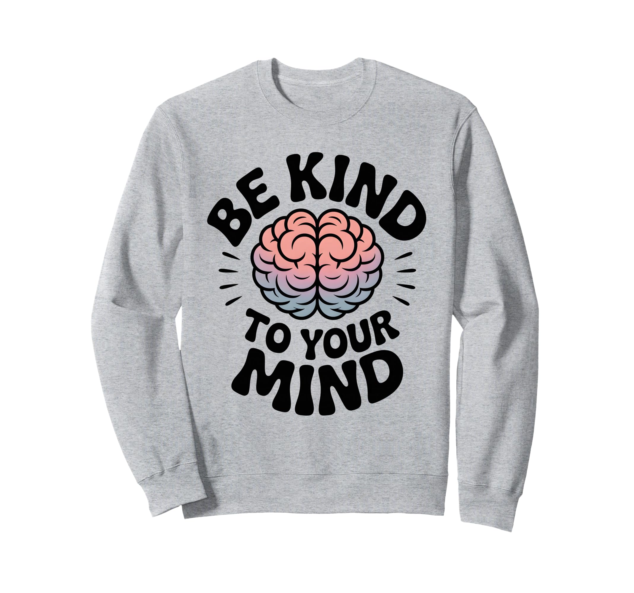 Be Kind To Your Mind Mental Health Sweatshirt - Minimalist Print Men Women - T-Shirt, Sweatshirt, Hoodie