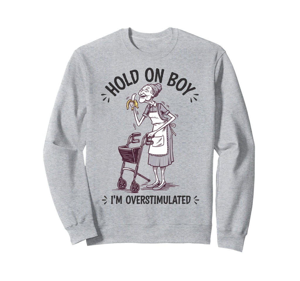 Hold Im Overstimulated Granny Eats Sweatshirt - Trendy Graphic for Adults - T-Shirt, Sweatshirt, Hoodie