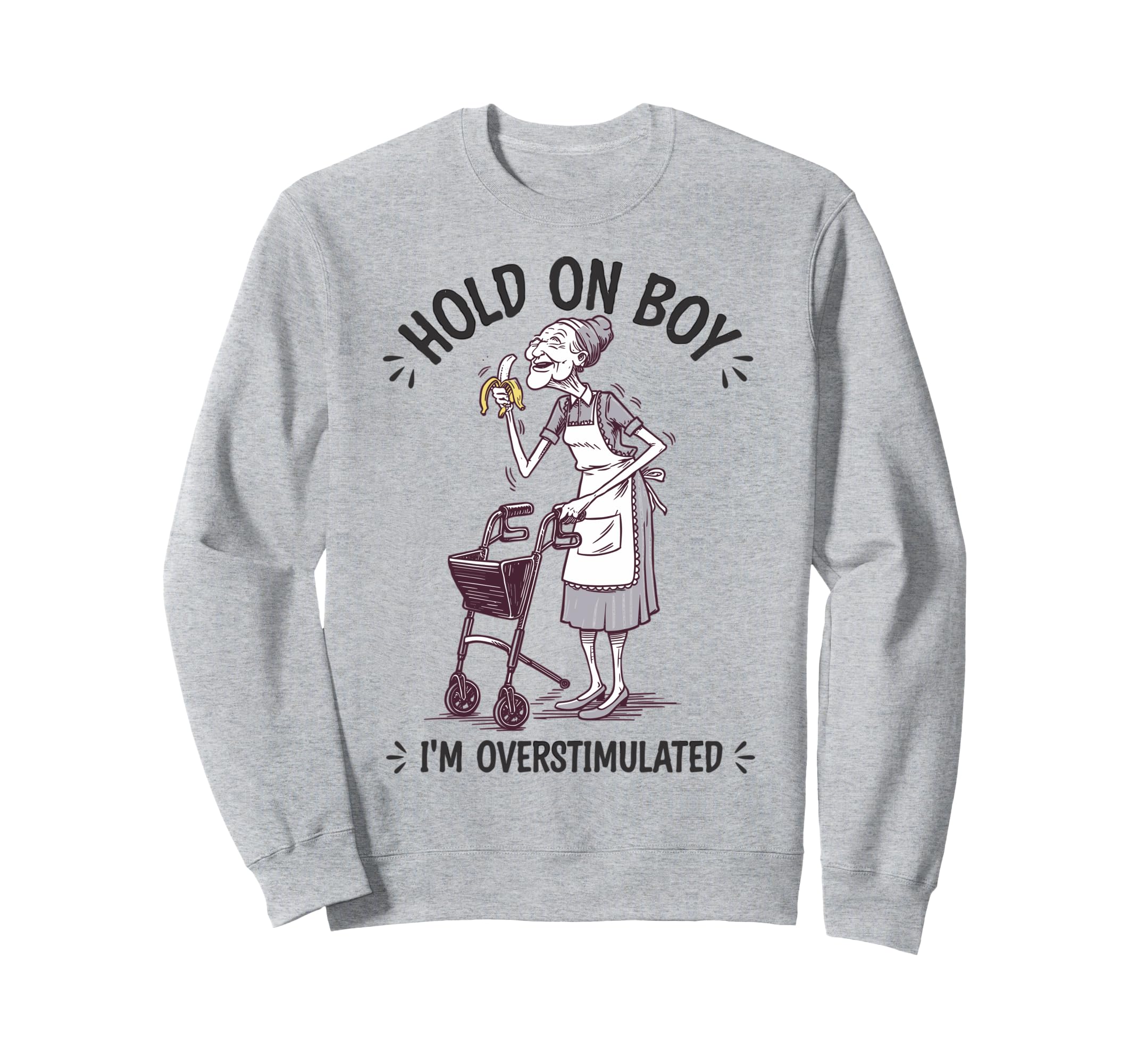 Hold Im Overstimulated Granny Eats Sweatshirt - Trendy Graphic for Adults - T-Shirt, Sweatshirt, Hoodie