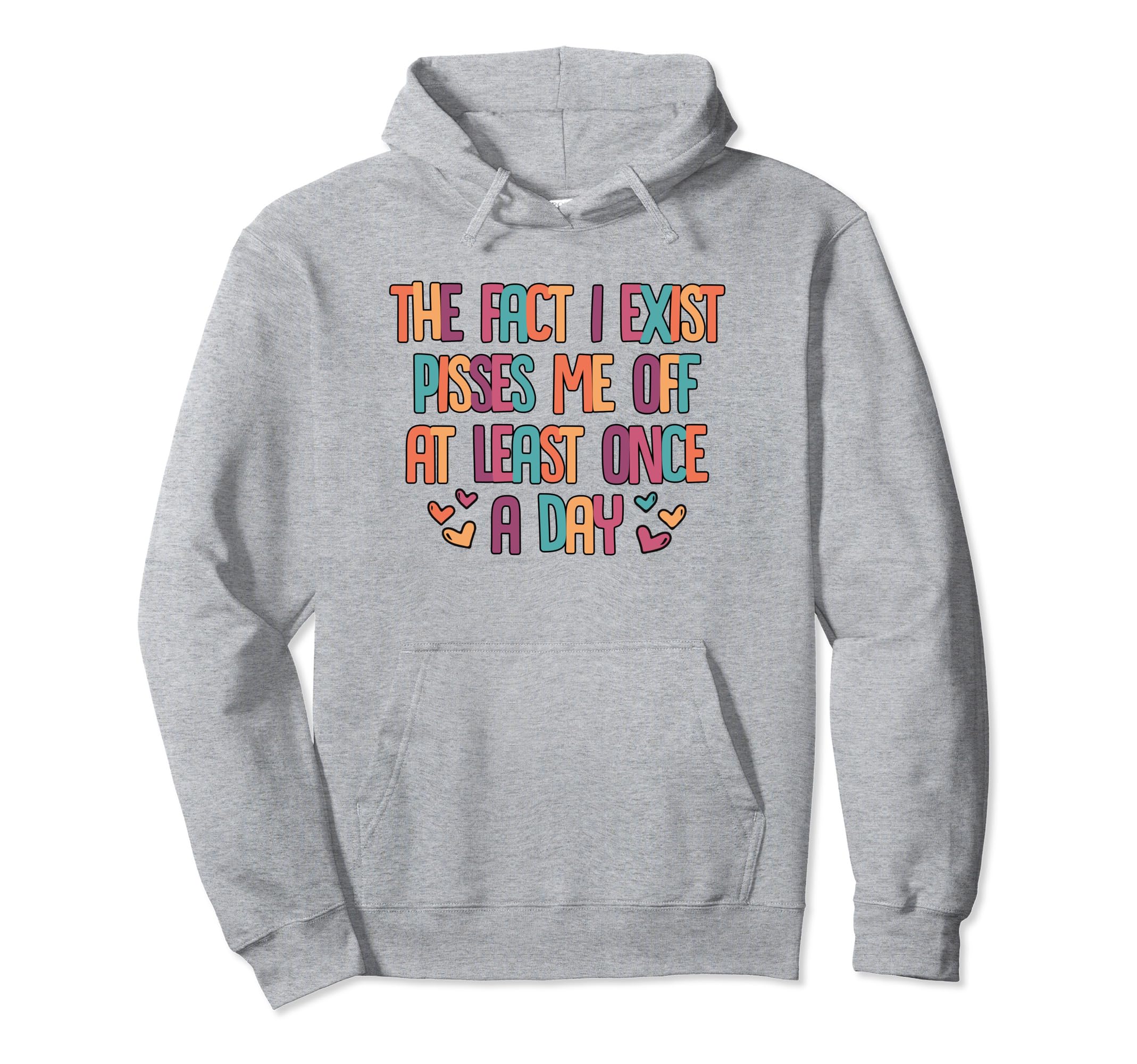 Face I Exist Pissed Me Off Funny Mental Hoodie - Fun Novelty Design Unisex - T-Shirt, Sweatshirt, Hoodie