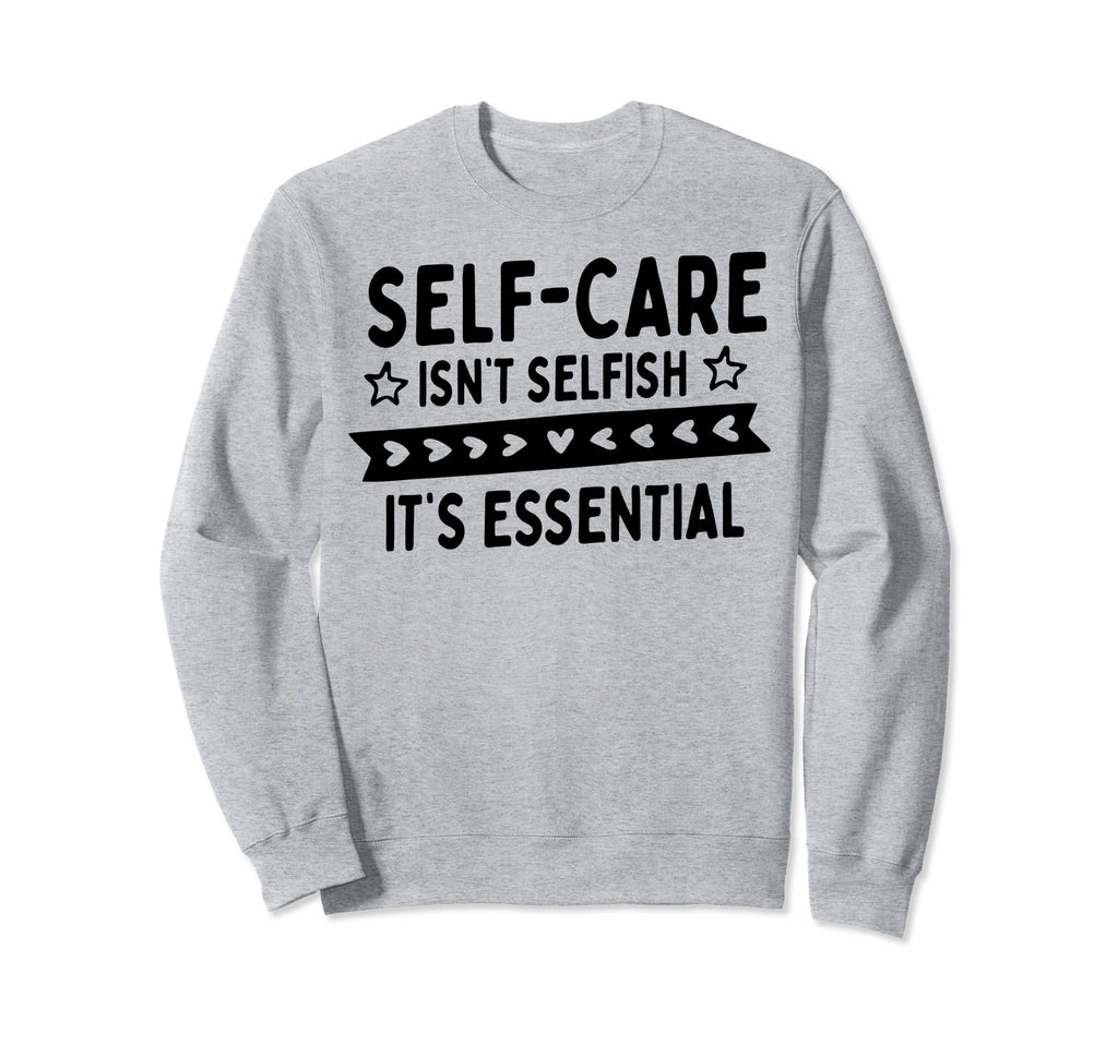 Self Care Isnt Selfish Sweatshirt - Aesthetic Graphic for Adults - T-Shirt, Sweatshirt, Hoodie