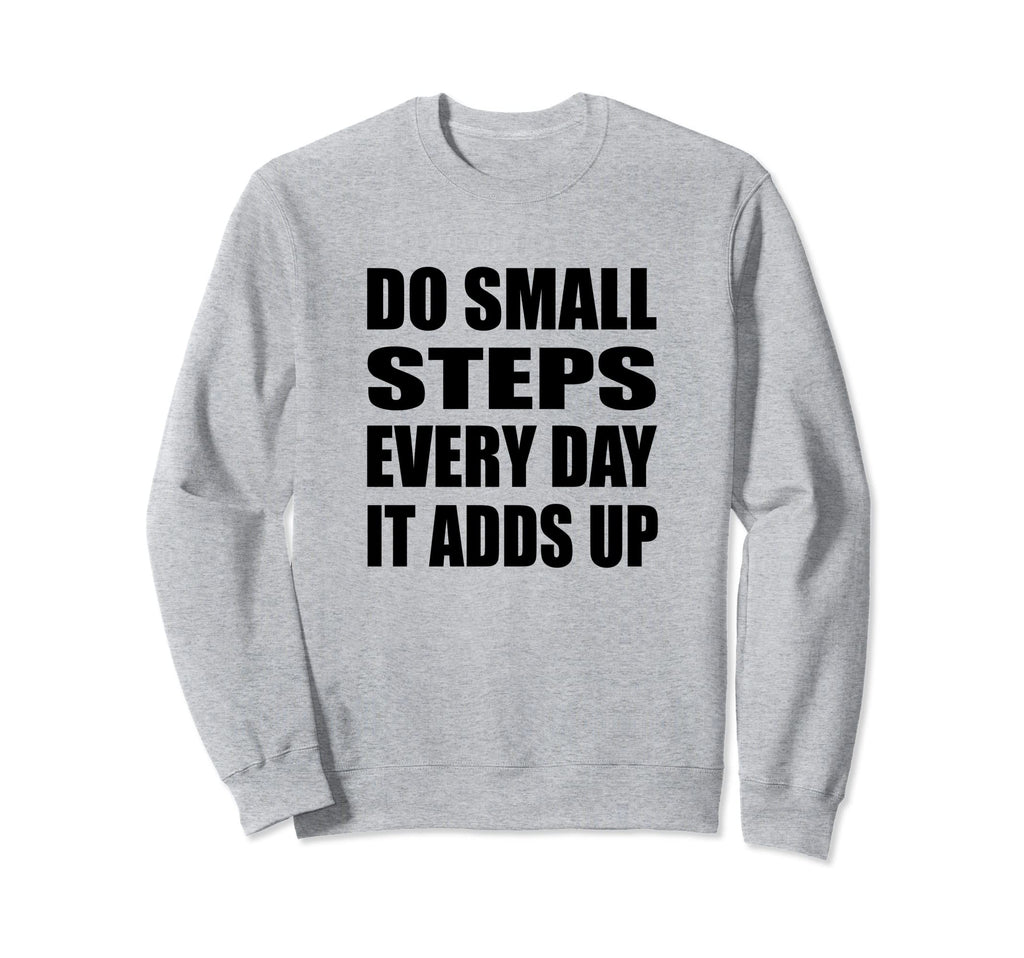 Do Small Steps Every Day Sweatshirt - Novelty Apparel Men Women - T-Shirt, Sweatshirt, Hoodie