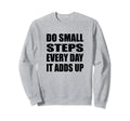 Do Small Steps Every Day Sweatshirt - Novelty Apparel Men Women - T-Shirt, Sweatshirt, Hoodie
