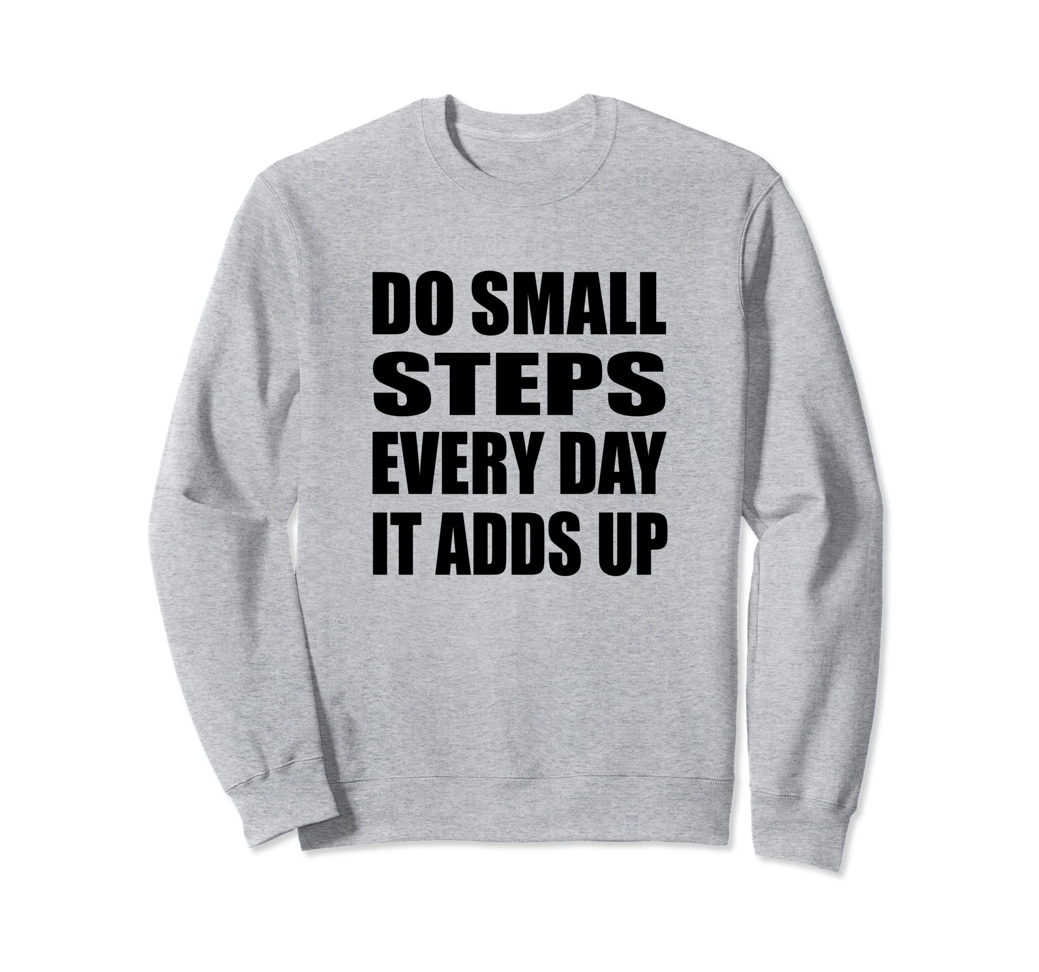 Do Small Steps Every Day Sweatshirt - Novelty Apparel Men Women - T-Shirt, Sweatshirt, Hoodie