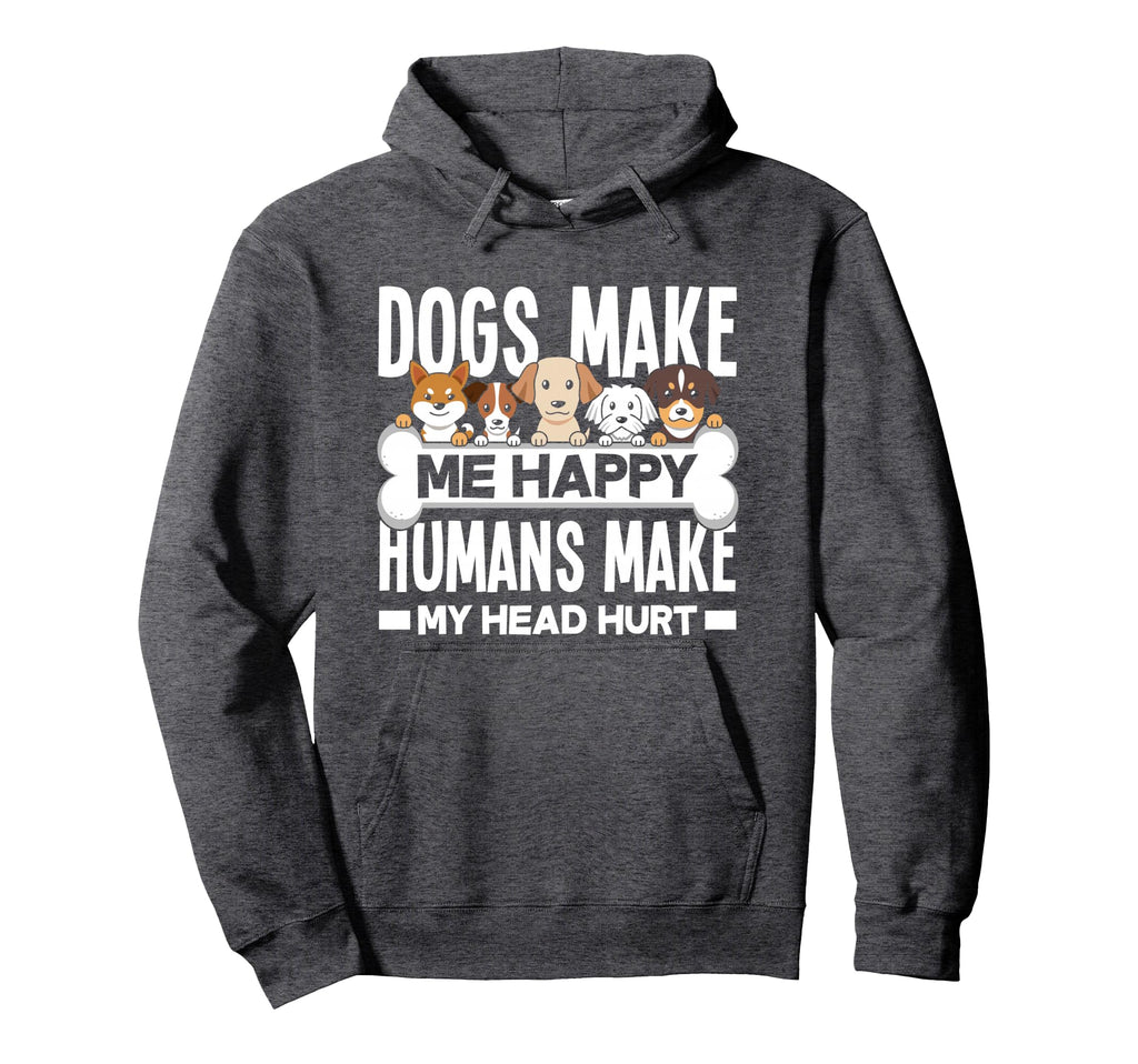 Dogs Make Me Happy Humans Make My Hoodie - Aesthetic Graphic Men Women - T-Shirt, Sweatshirt, Hoodie