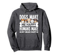 Dogs Make Me Happy Humans Make My Hoodie - Aesthetic Graphic Men Women - T-Shirt, Sweatshirt, Hoodie
