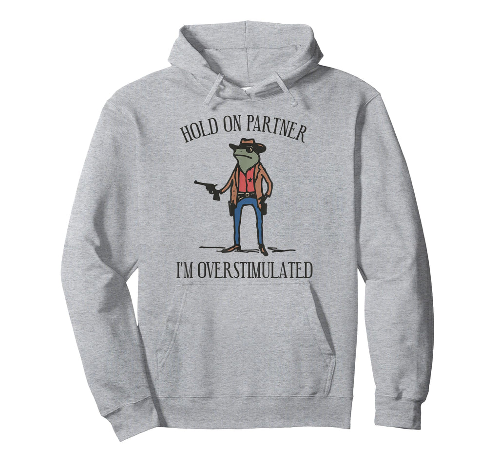 Hold Partner Im Overstimulated Cowboy Frog Hoodie - Unique Graphic Unisex - T-Shirt, Sweatshirt, Hoodie