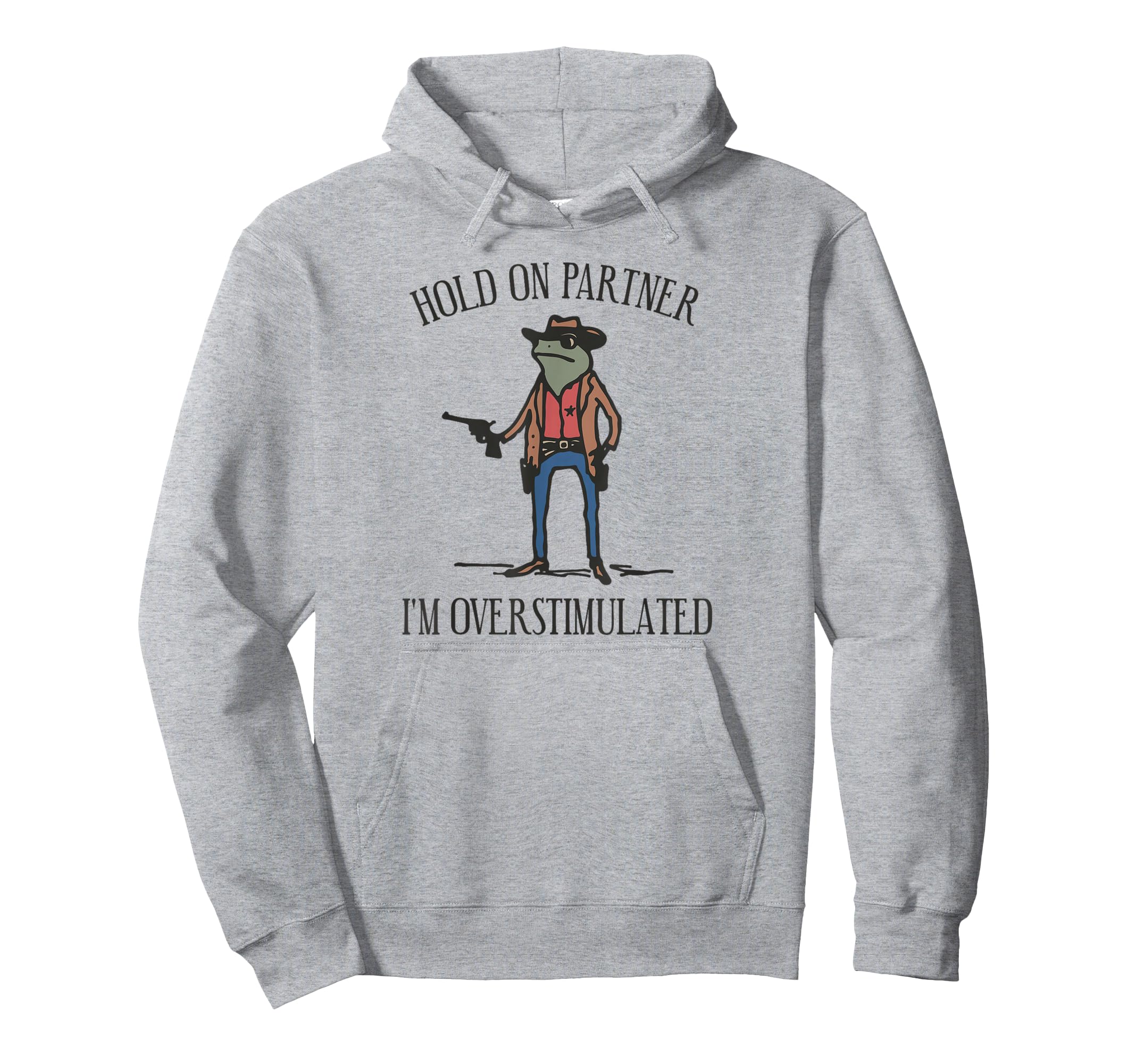 Hold Partner Im Overstimulated Cowboy Frog Hoodie - Unique Graphic Unisex - T-Shirt, Sweatshirt, Hoodie