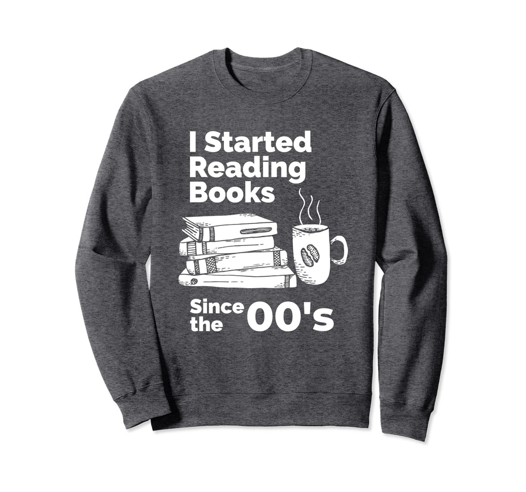 I Started Reading Books Since 2000S Sweatshirt - Graphic Print Unisex - T-Shirt, Sweatshirt, Hoodie