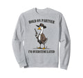Hold Partner Im Overstimulated Goose Sweatshirt - Custom Art Print Unisex - T-Shirt, Sweatshirt, Hoodie