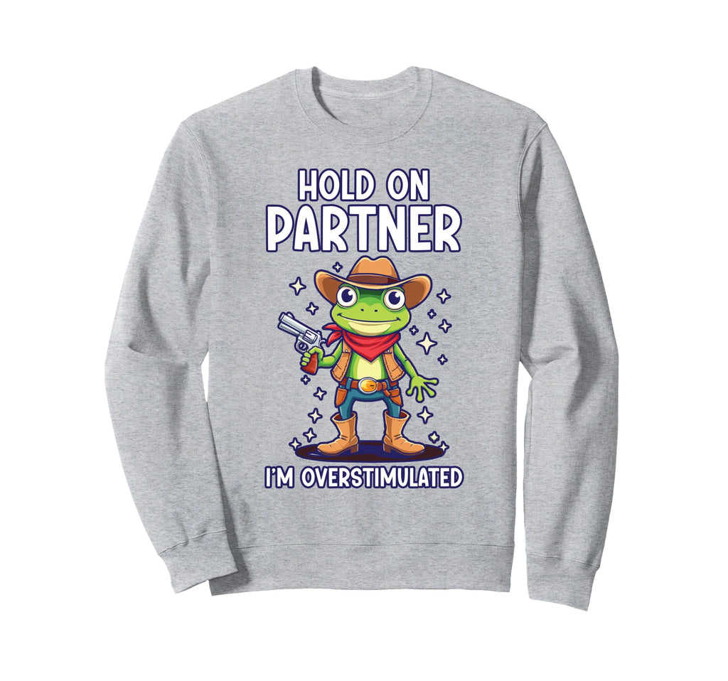 Hold Partner Im Overstimulated Funny Sweatshirt - Graphic Print Men Women - T-Shirt, Sweatshirt, Hoodie