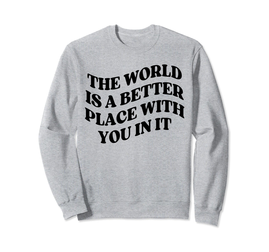 World Is Better Place You Sweatshirt - Casual Everyday Wear Men Women - T-Shirt, Sweatshirt, Hoodie