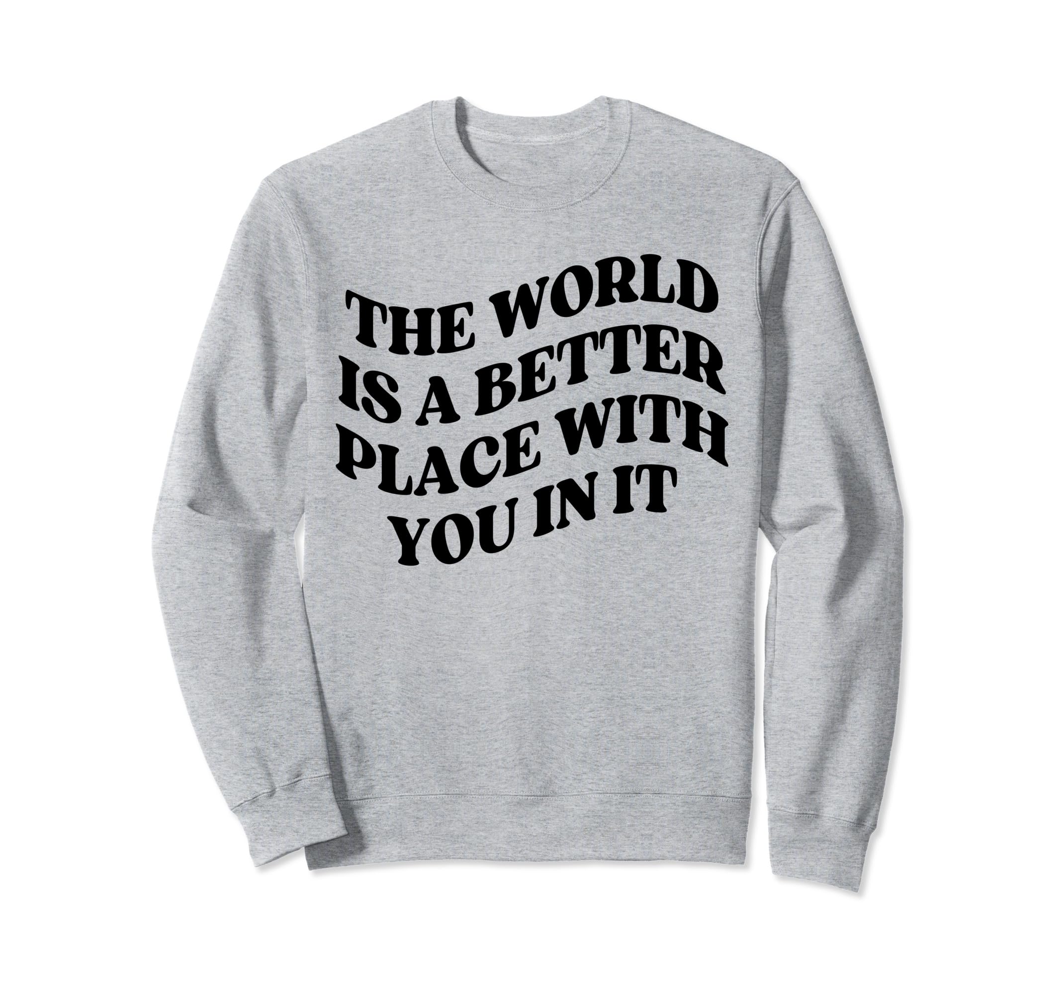 World Is Better Place You Sweatshirt - Casual Everyday Wear Men Women - T-Shirt, Sweatshirt, Hoodie