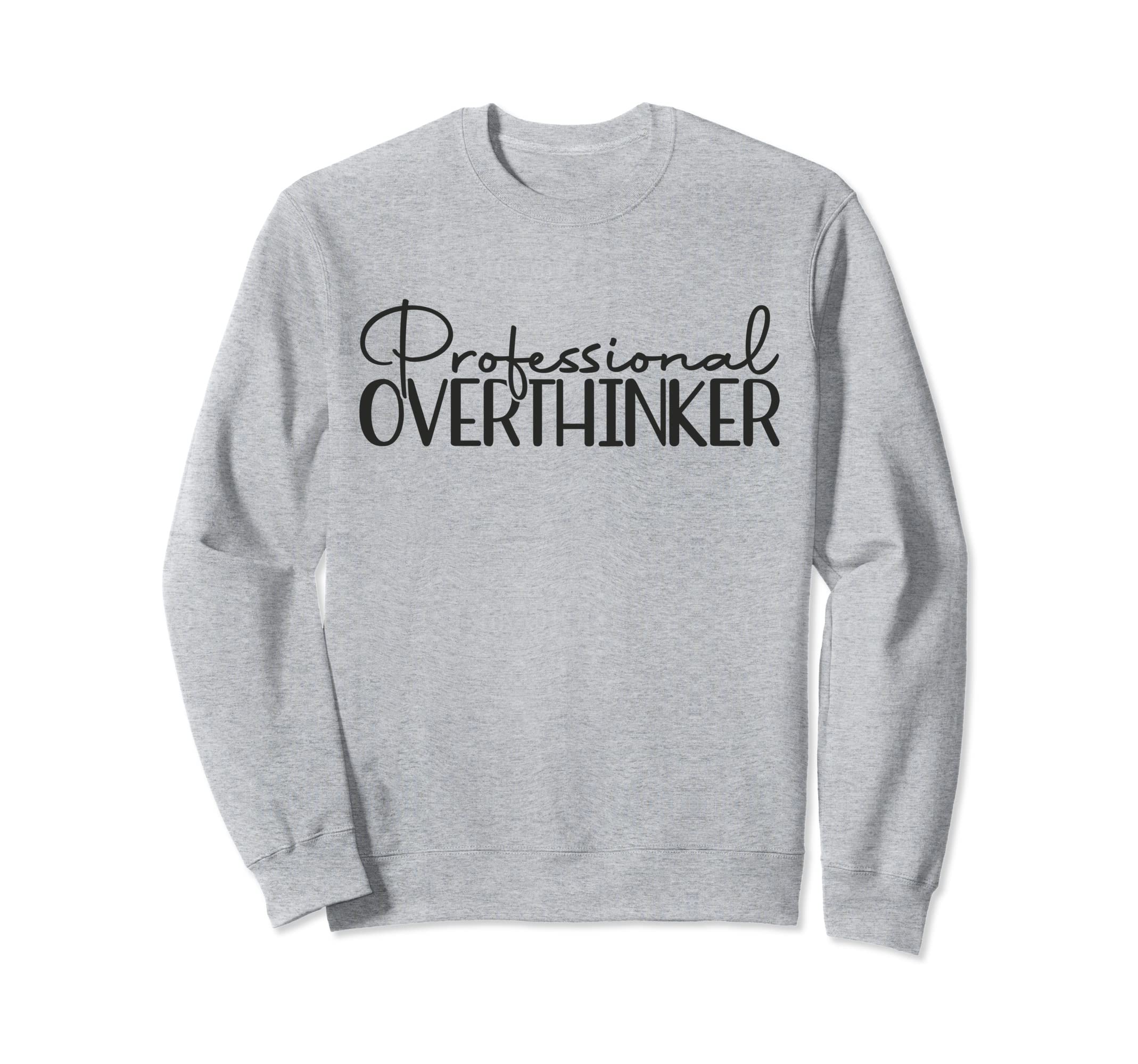 Professional Overthinker Funny Sweatshirt - Custom Art Print Men Women - T-Shirt, Sweatshirt, Hoodie