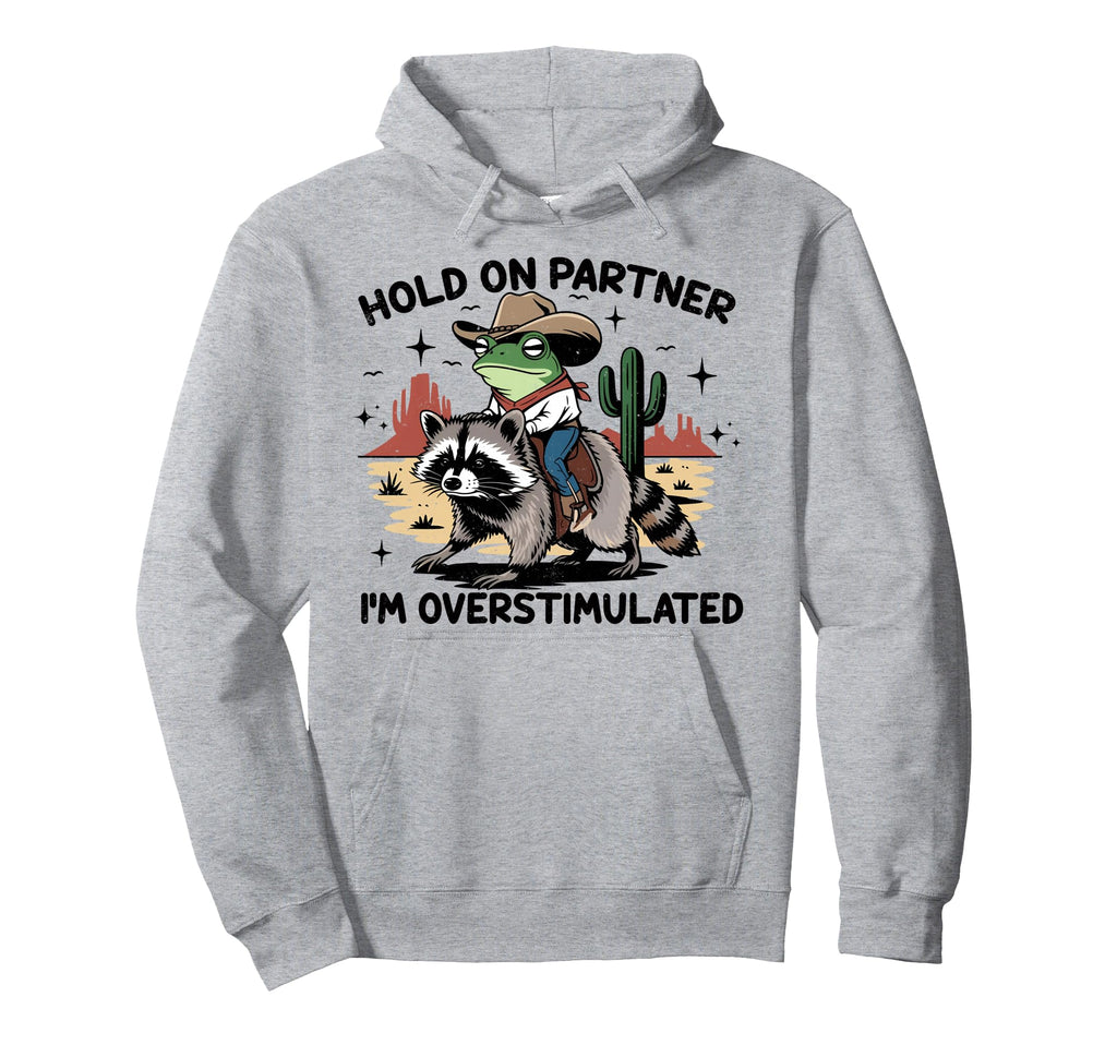 Hold Partner Im Overstimulated Cowboy Frog Hoodie - Graphic Print Men Women - T-Shirt, Sweatshirt, Hoodie