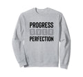 Progress Over Perfection Sweatshirt - Casual Everyday Wear Men Women - T-Shirt, Sweatshirt, Hoodie