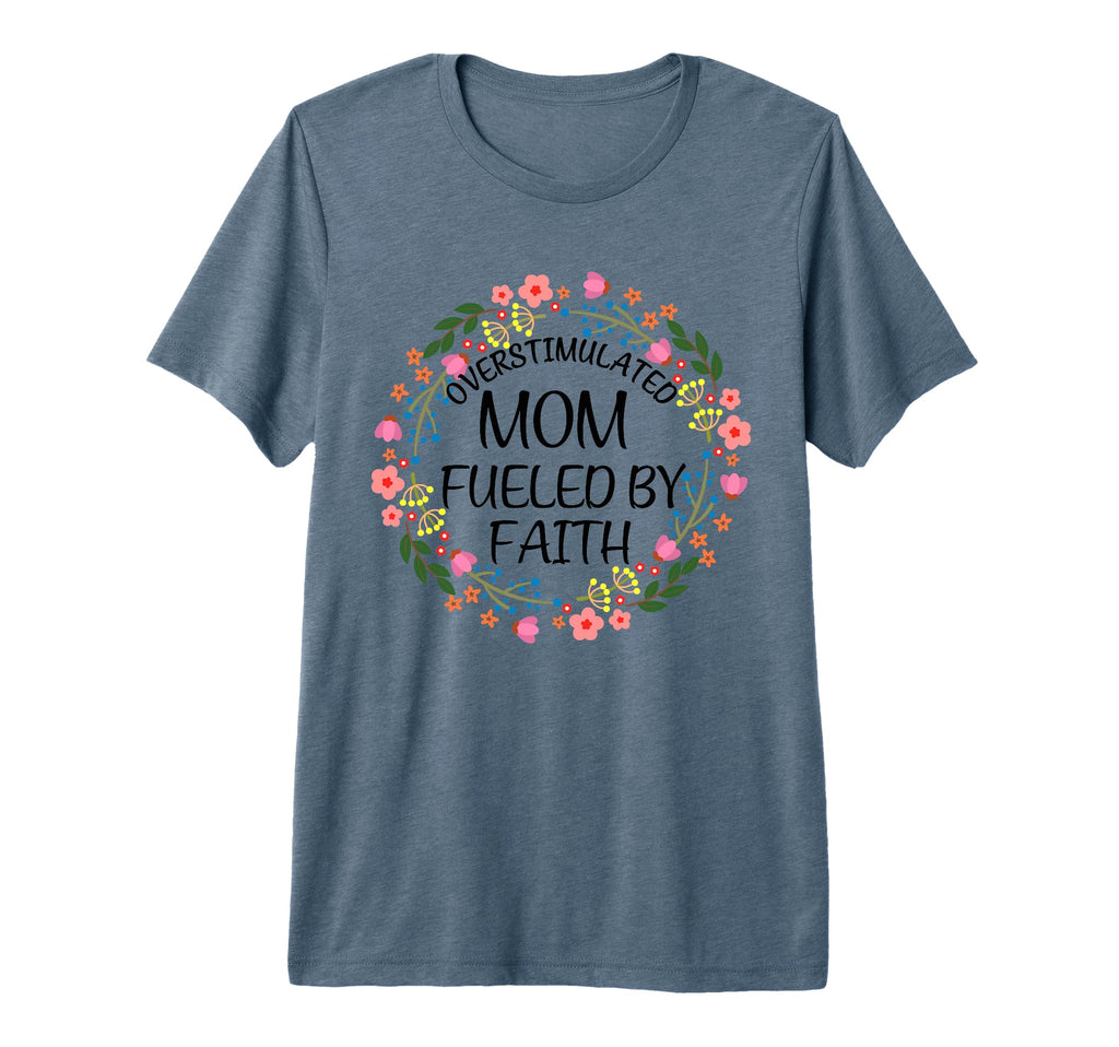 Overstimulated Mom Fueled Faith T-Shirt - Novelty Apparel Men Women - T-Shirt, Sweatshirt, Hoodie