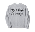 Life Is Tough But So Are You Its Sweatshirt - Trendy Graphic Men Women - T-Shirt, Sweatshirt, Hoodie