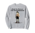 Hold Partner Im Overstimulated Sweatshirt - Streetwear Style for Adults - T-Shirt, Sweatshirt, Hoodie