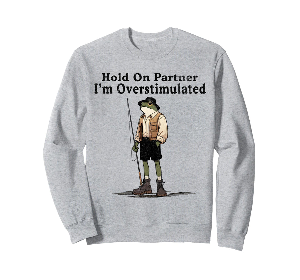 Hold Partner Im Overstimulated Sweatshirt - Novelty Apparel Men Women - T-Shirt, Sweatshirt, Hoodie