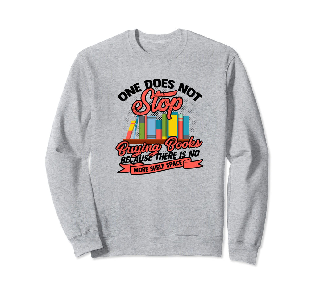 One Does Not Stop Buying Books Sweatshirt - Novelty Apparel for Adults - T-Shirt, Sweatshirt, Hoodie