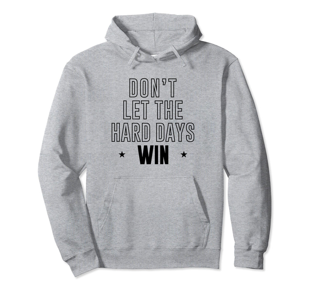 Dont Let Hard Days Win Inspirational Hoodie - Custom Art Print for Adults - T-Shirt, Sweatshirt, Hoodie