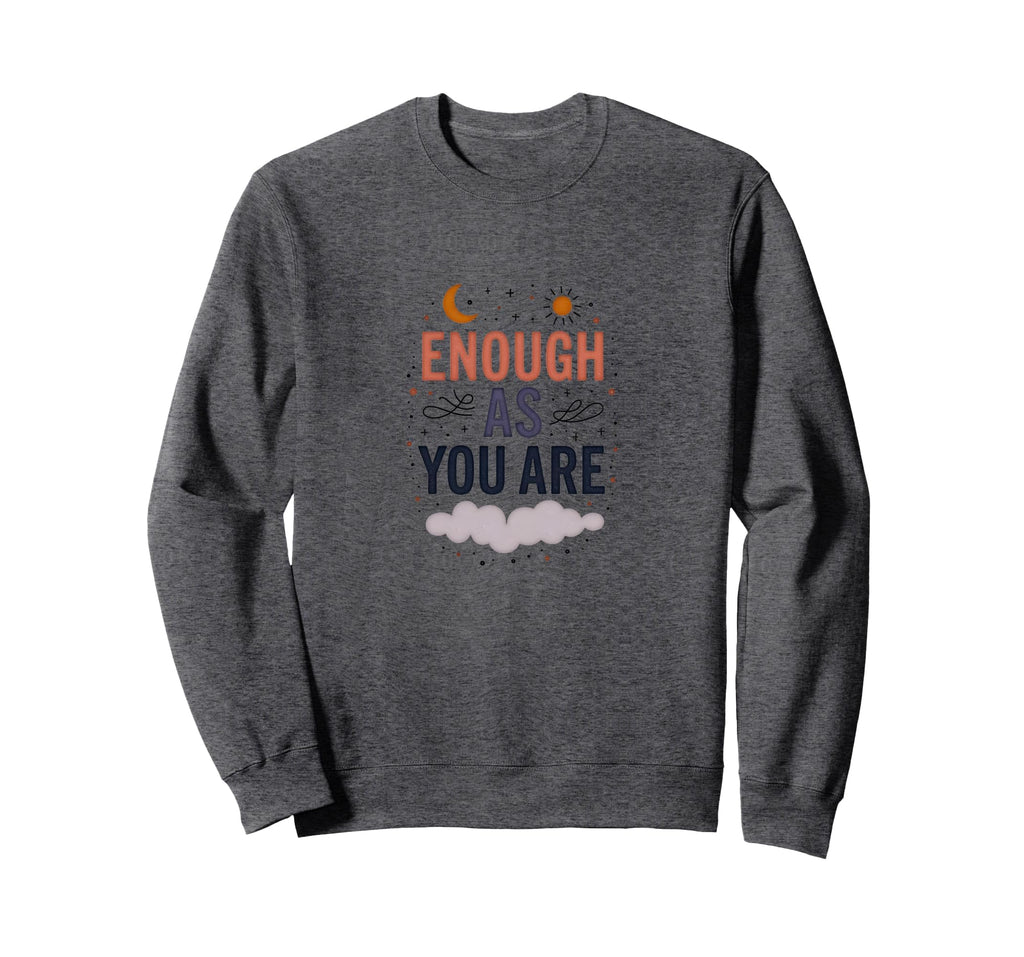Enough As You Are Inspirational Self Sweatshirt - Trendy Graphic Unisex - T-Shirt, Sweatshirt, Hoodie