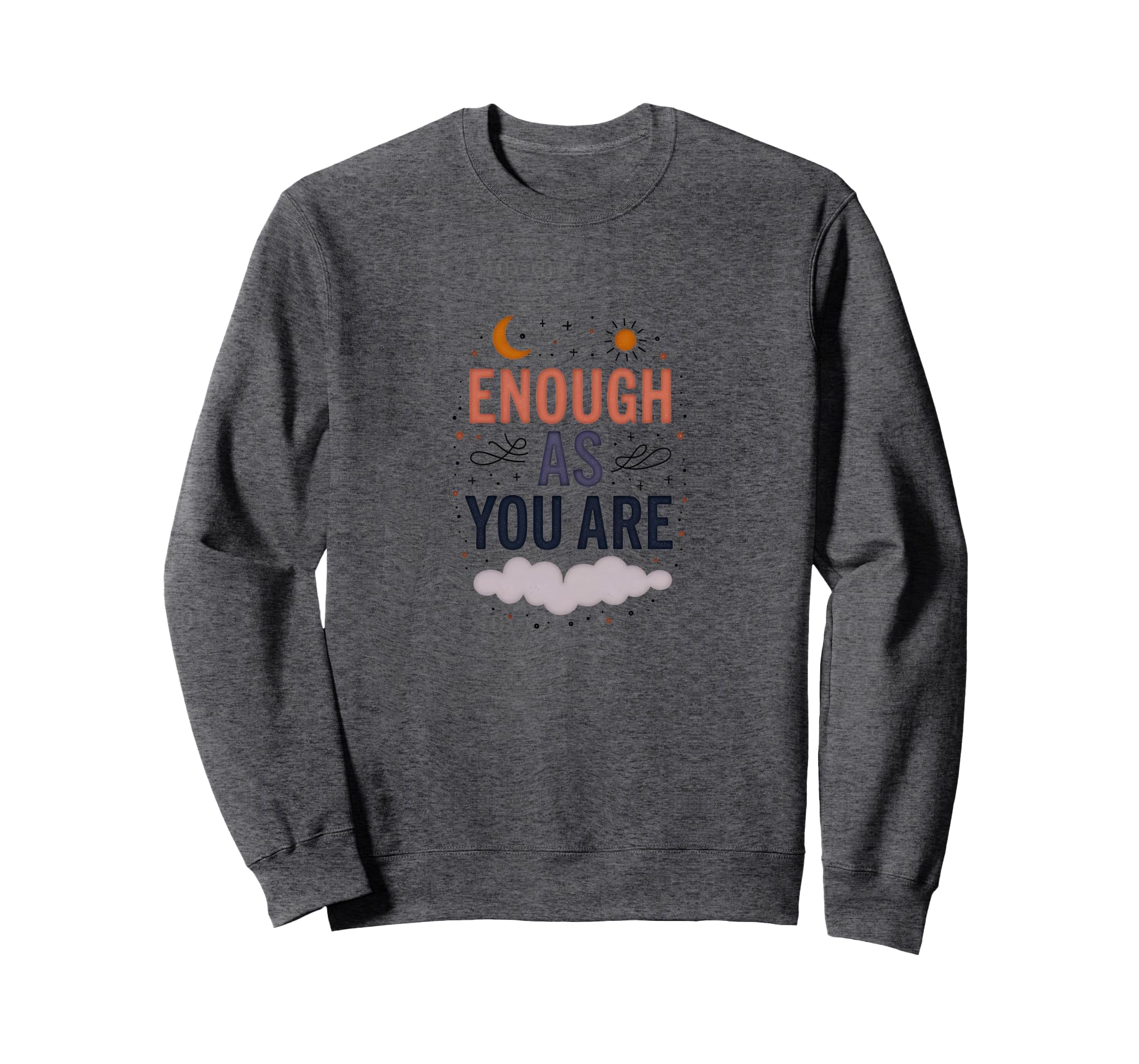 Enough As You Are Inspirational Self Sweatshirt - Trendy Graphic Unisex - T-Shirt, Sweatshirt, Hoodie