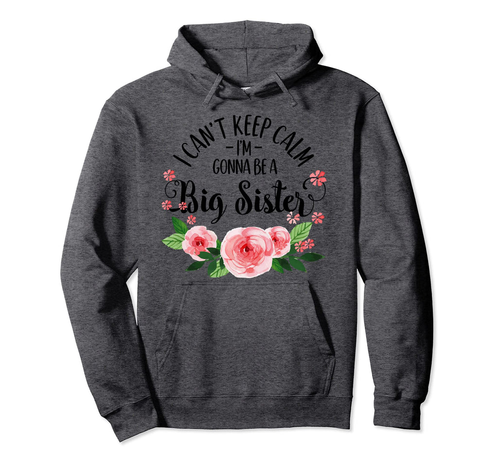 I Cant Keep Calm Im Gonna Be Big Sister Hoodie - Novelty Apparel Unisex - T-Shirt, Sweatshirt, Hoodie