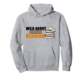 Wild About Reading Book Lover Hoodie - Streetwear Style Men Women - T-Shirt, Sweatshirt, Hoodie