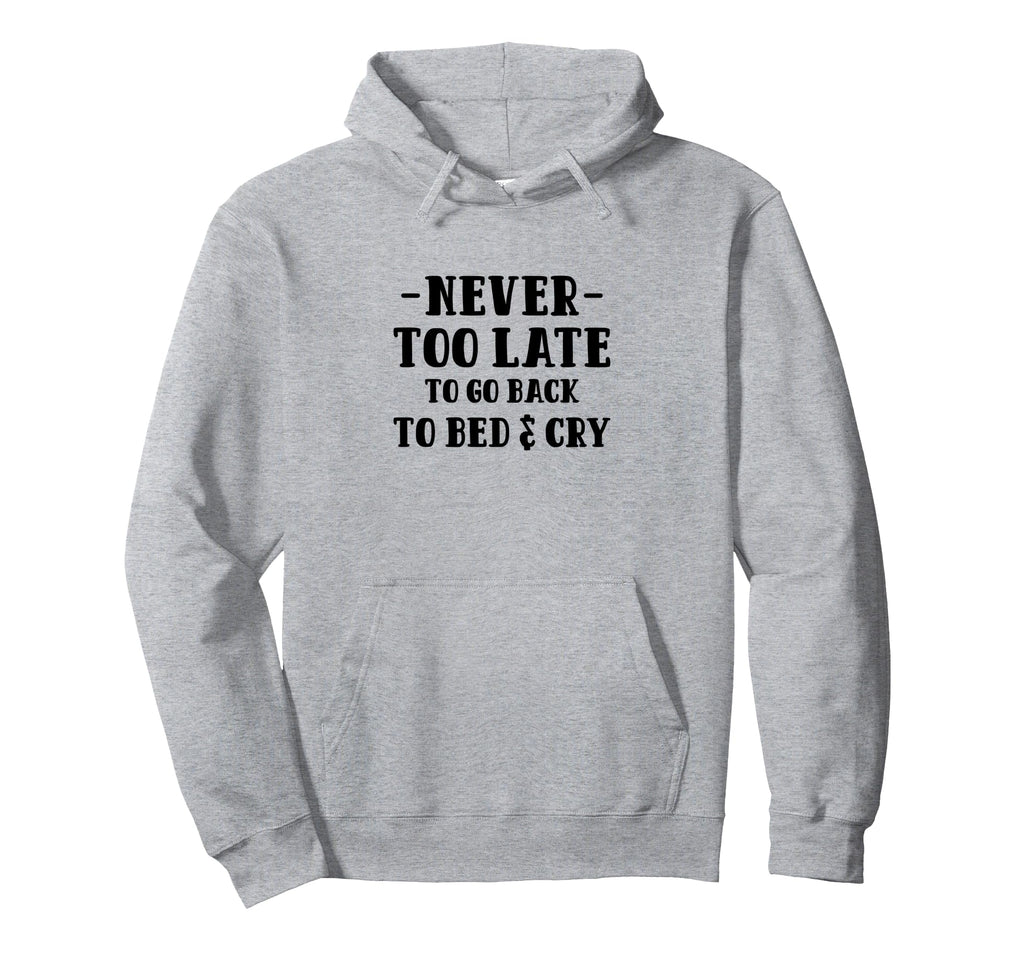 Never Too Late To Go Back To Bed Cry Hoodie - Custom Art Print Men Women - T-Shirt, Sweatshirt, Hoodie