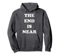 End Is Near Hoodie - Aesthetic Graphic Men Women - T-Shirt, Sweatshirt, Hoodie