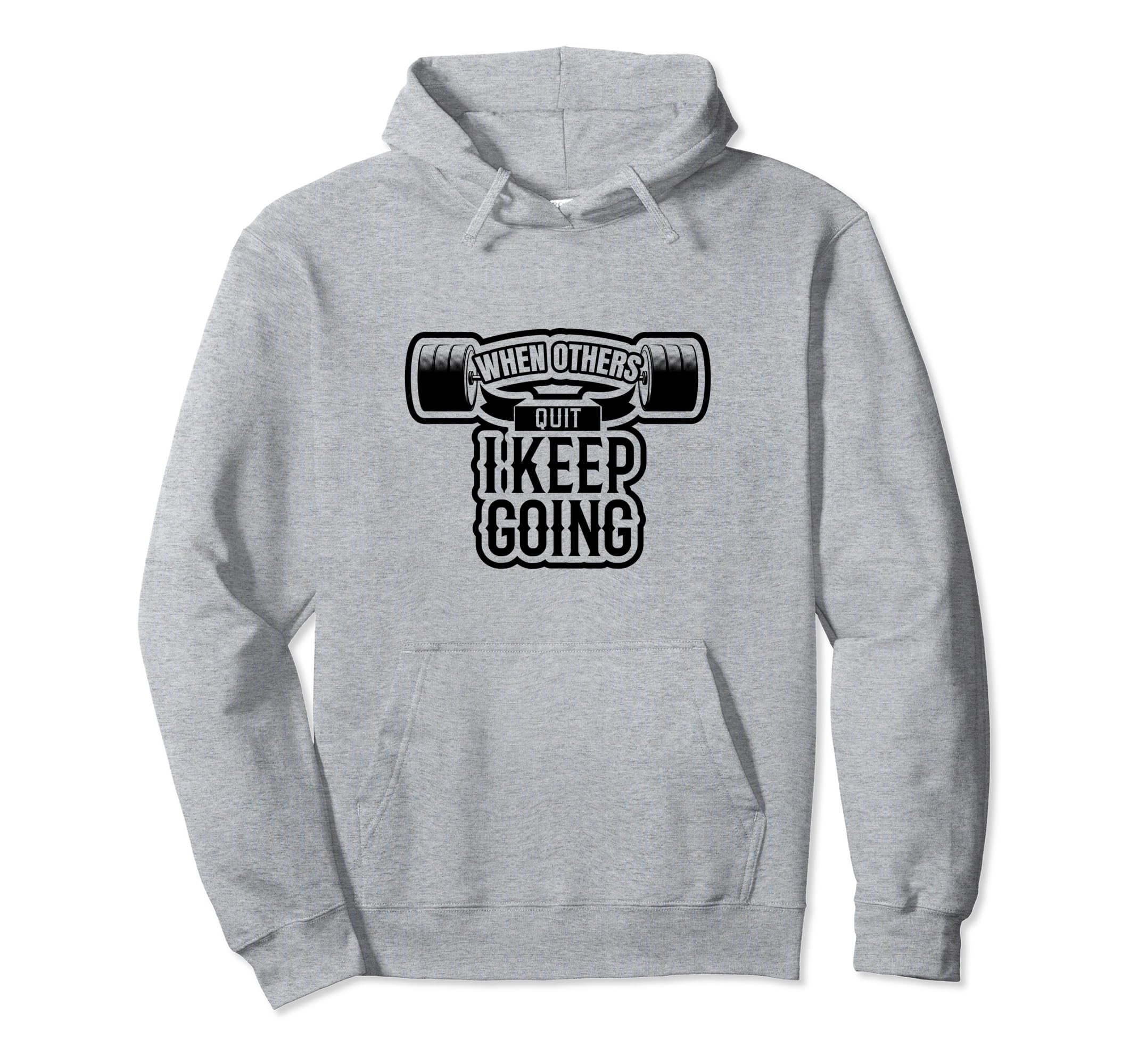 When Others Quit I Keep Going Funny Gym Hoodie - Novelty Apparel Men Women - T-Shirt, Sweatshirt, Hoodie