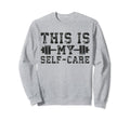 This Is My Self Care Gym Sweatshirt - Casual Everyday Wear for Adults - T-Shirt, Sweatshirt, Hoodie