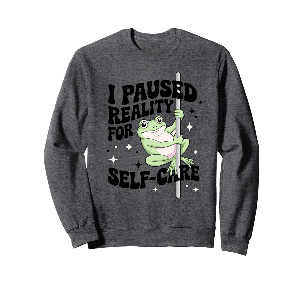 I Paused Reality Self Care Sweatshirt - Casual Everyday Wear Men Women - T-Shirt, Sweatshirt, Hoodie