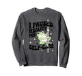 I Paused Reality Self Care Sweatshirt - Casual Everyday Wear Men Women - T-Shirt, Sweatshirt, Hoodie