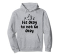 Its Okay To Not Be Okay Depression Hoodie - Aesthetic Graphic Men Women - T-Shirt, Sweatshirt, Hoodie