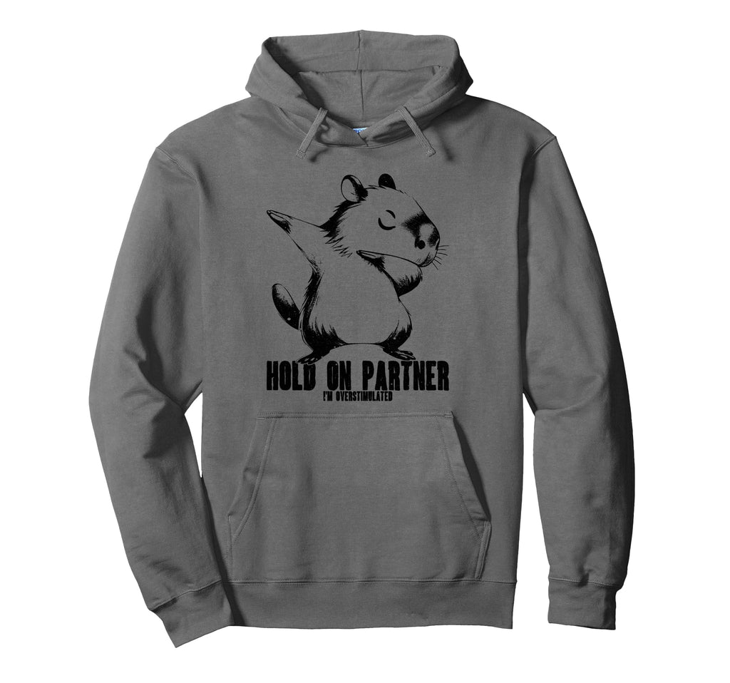 Hold Partner Im Overstimulated Capybara Hoodie - Novelty Apparel Men Women - T-Shirt, Sweatshirt, Hoodie