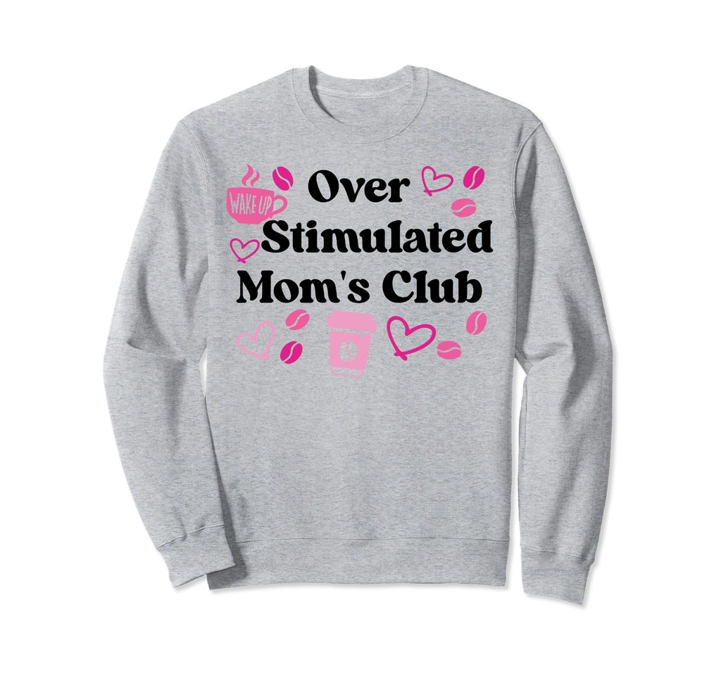 Overstimulated Moms Club Moms Sweatshirt - Custom Art Print Men Women - T-Shirt, Sweatshirt, Hoodie