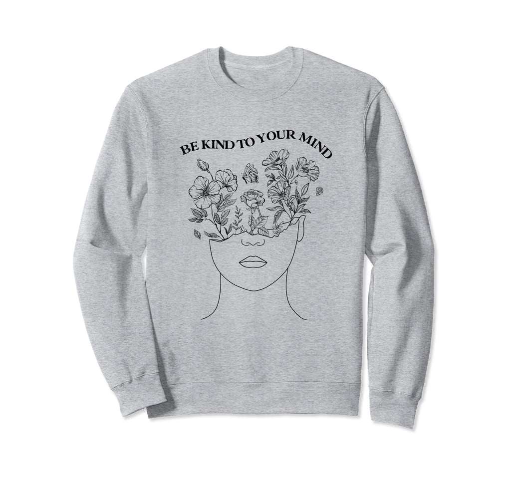 Be Kind To Your Mind Mental Health Sweatshirt - Aesthetic Graphic Unisex - T-Shirt, Sweatshirt, Hoodie