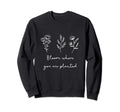 Bloom Where You Are Planted Mental Sweatshirt - Unique Graphic for Adults - T-Shirt, Sweatshirt, Hoodie