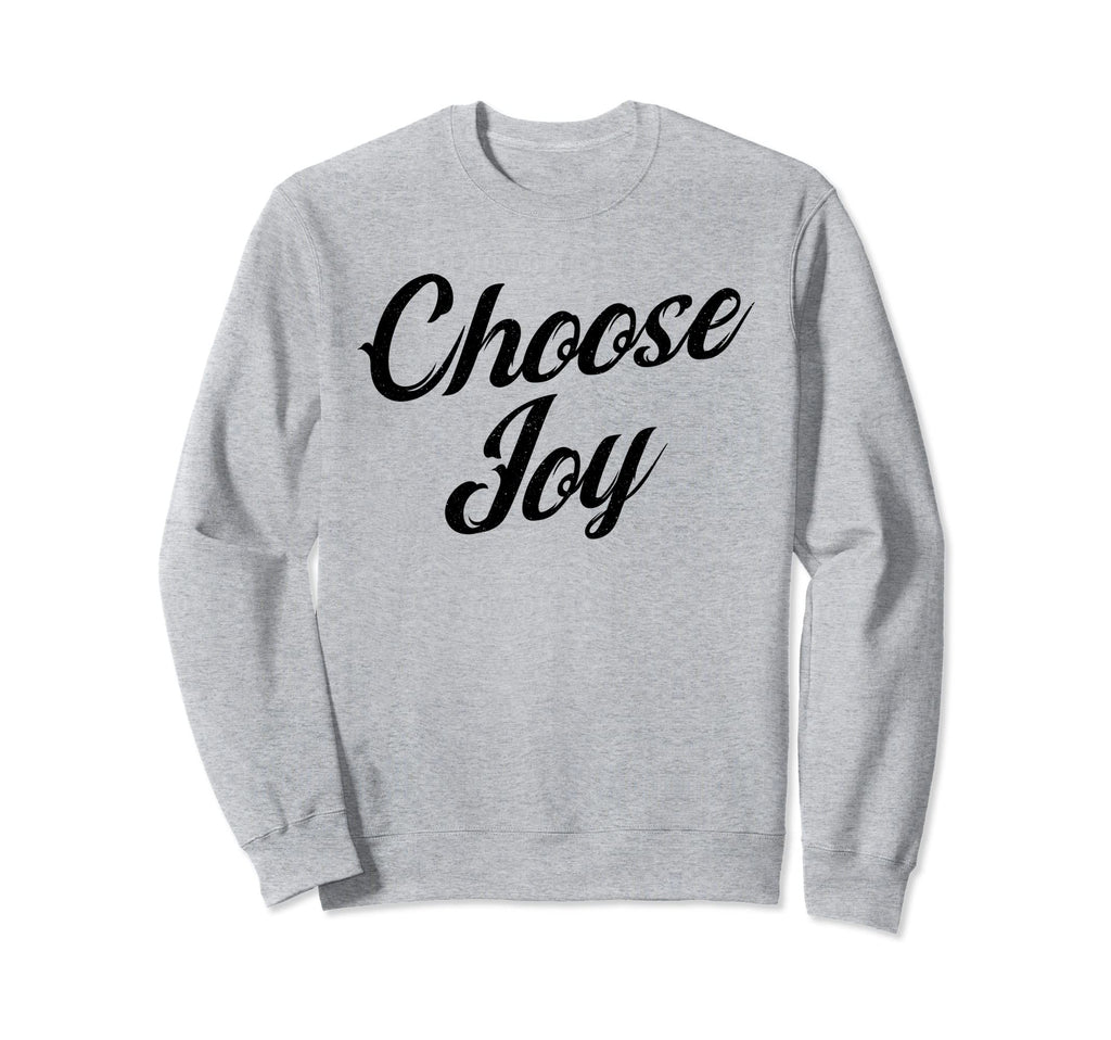 Choose Joy Happy Choose Joy Sweatshirt - Fun Novelty Design Unisex - T-Shirt, Sweatshirt, Hoodie