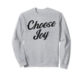 Choose Joy Happy Choose Joy Sweatshirt - Fun Novelty Design Unisex - T-Shirt, Sweatshirt, Hoodie