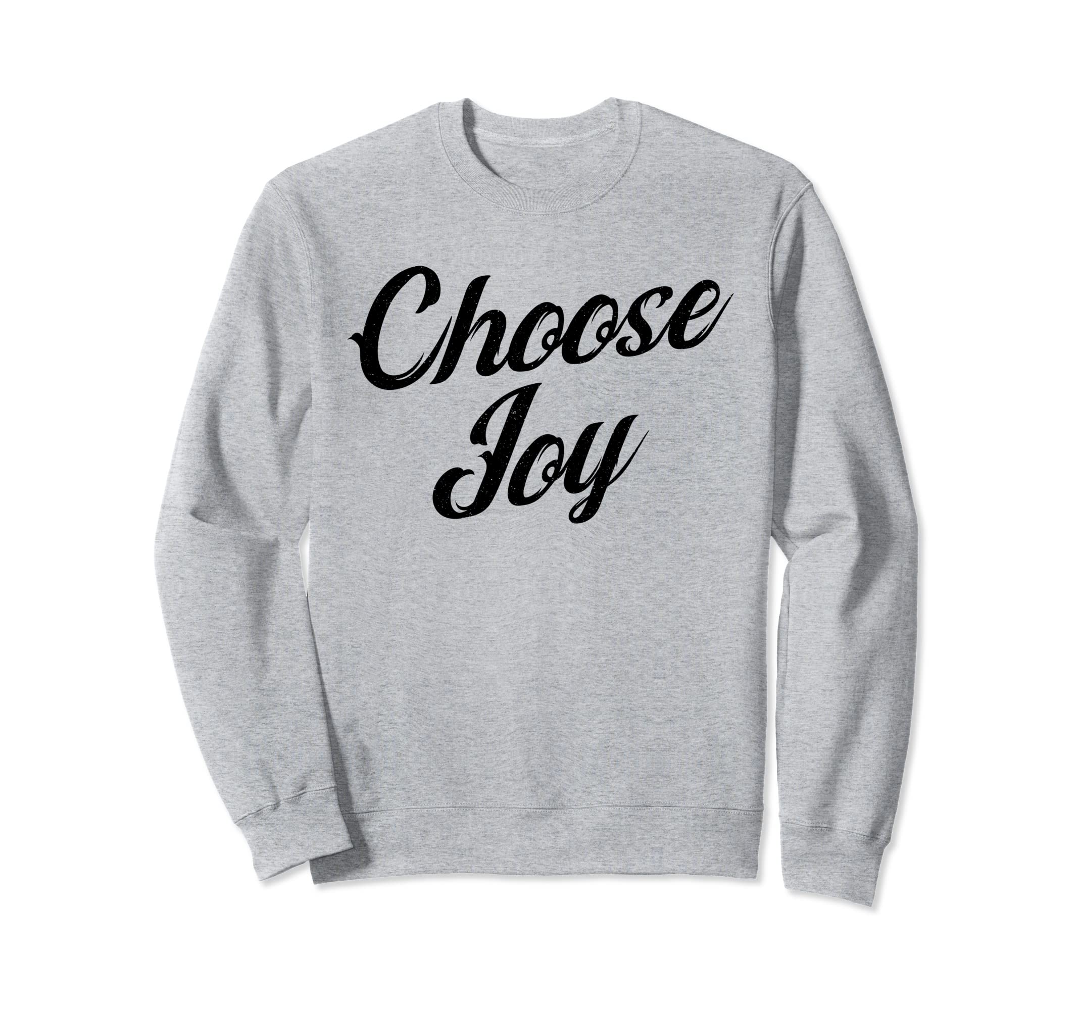 Choose Joy Happy Choose Joy Sweatshirt - Fun Novelty Design Unisex - T-Shirt, Sweatshirt, Hoodie