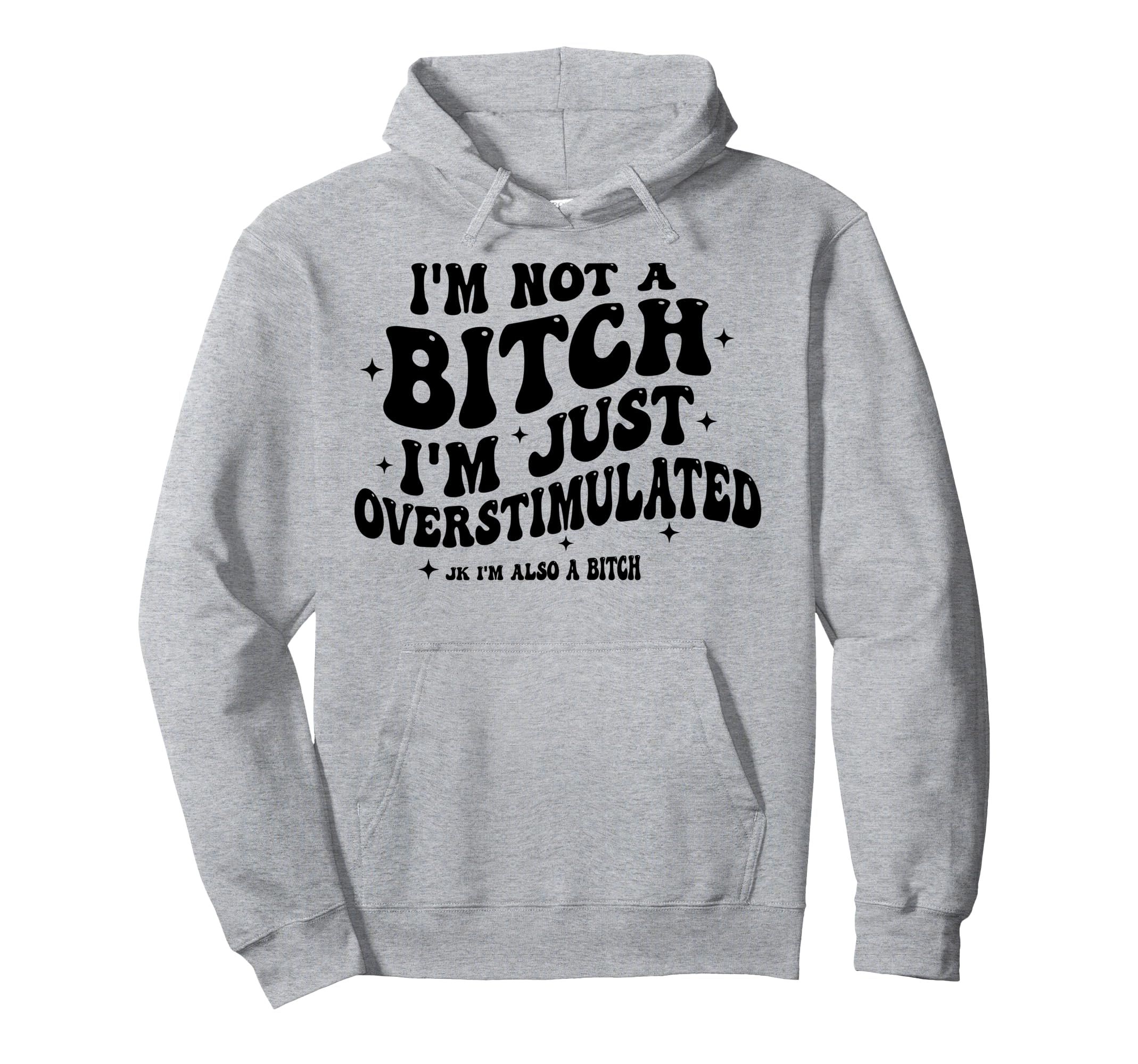 Im Not Bitch Im Just Overstimulated Im Also Hoodie - Unique Graphic Unisex - T-Shirt, Sweatshirt, Hoodie