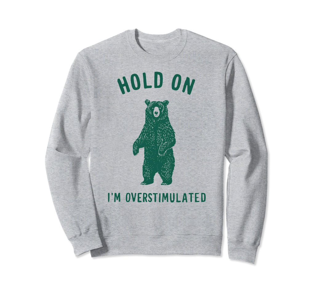 Hold Im Overstimulated Sweatshirt - Unique Graphic Men Women - T-Shirt, Sweatshirt, Hoodie