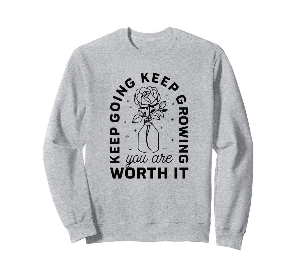 Keep Going Keep Growing You Are Worth Sweatshirt - Streetwear Style Unisex - T-Shirt, Sweatshirt, Hoodie