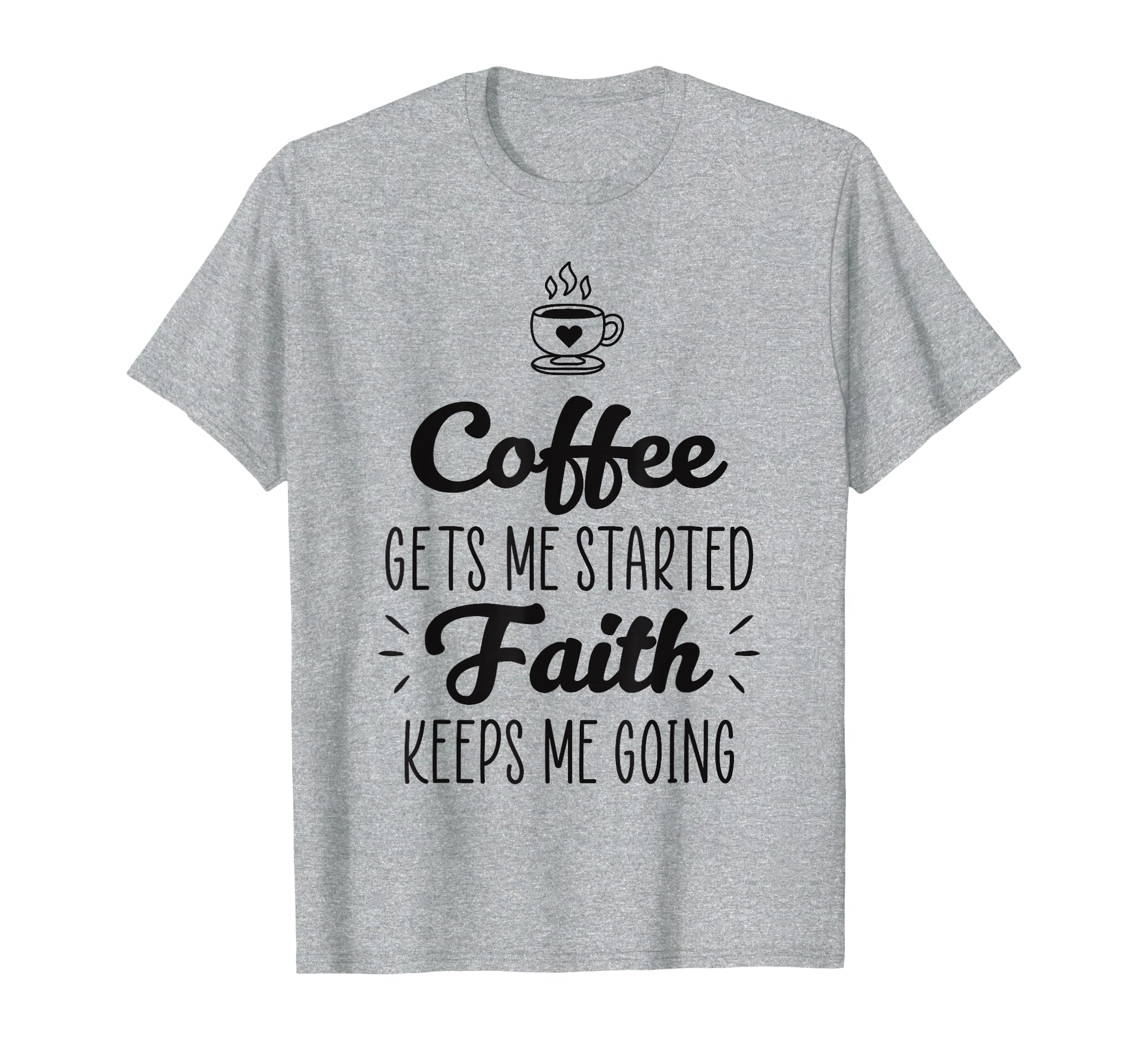 Coffee Gets Me Started Faith Keeps T-Shirt - Streetwear Style for Adults - T-Shirt, Sweatshirt, Hoodie
