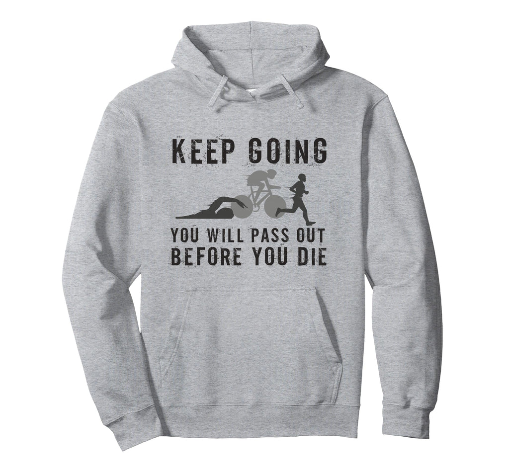 Keep Going Youll Pass Out Before You Hoodie - Streetwear Style for Adults - T-Shirt, Sweatshirt, Hoodie