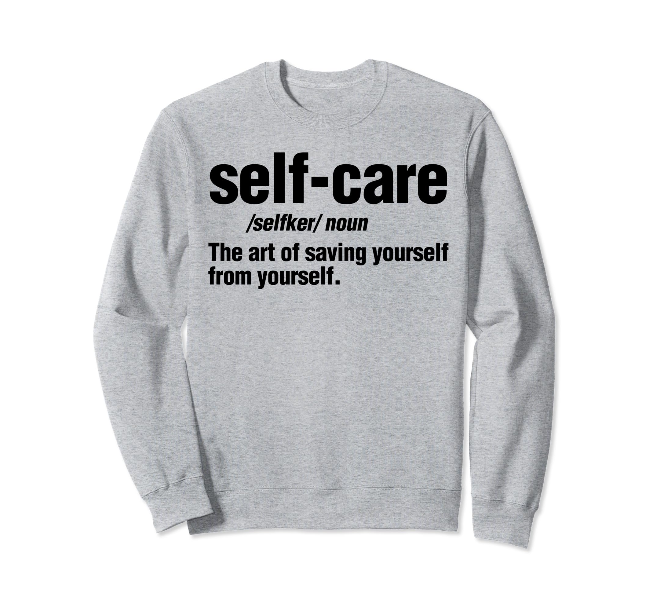 Self Care Definition Self Love Sweatshirt - Fun Novelty Design Unisex - T-Shirt, Sweatshirt, Hoodie